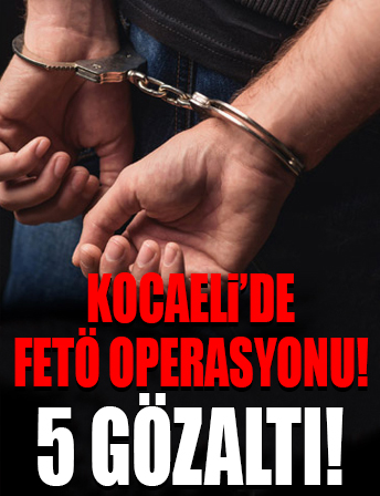 Kocaeli’de FETÖ operasyonu: 5 gözaltı