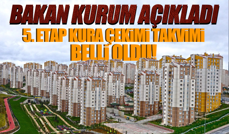 Ankara dahil 5. etap kura çekimi takvimi belli oldu!