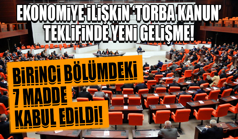 Ekonomiye ilişkin 'torba kanun' teklifi: Birinci bölümdeki 7 madde kabul edildi!