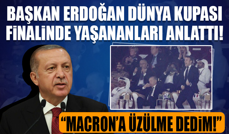 Cumhurbaşkanı Erdoğan Dünya Kupası finalinde yaşananları anlattı: Macron'a üzülme dedim