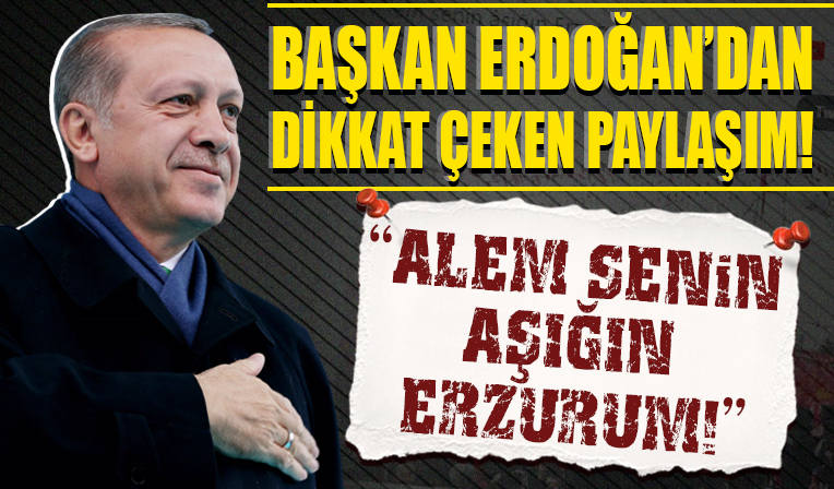 Cumhurbaşkanı Erdoğan'dan sosyal medyada dikkat çeken paylaşım... 'Alem senin aşığın Erzurum'