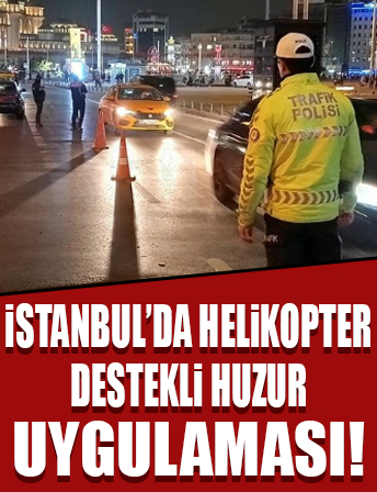 İstanbul'da helikopter destekli huzur uygulaması...