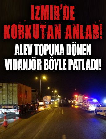 İzmir’de alev topuna dönen vidanjör böyle patladı!