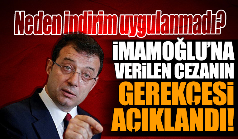 Ekrem İmamoğlu'na verilen cezanın gerekçesi açıklandı! İşte 'Neden indirim uygulanmadı' sorusunun yanıtı...