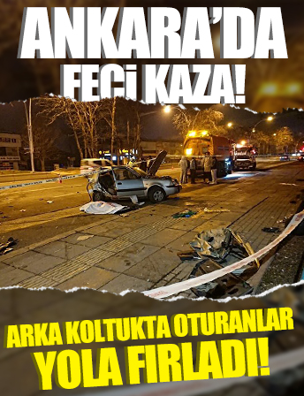 Ankara'da feci kaza: Arka koltukta oturan iki kişi yola fırlayıp can verdi