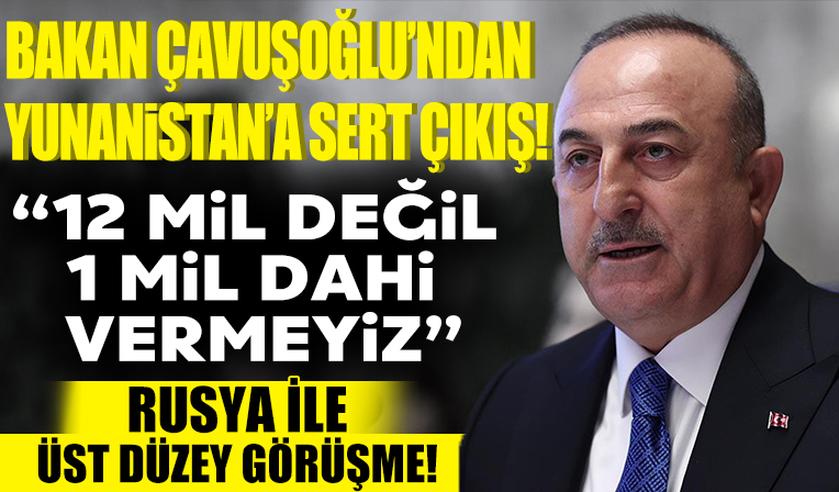 Bakan Çavuşoğlu'ndan Yunanistan çıkışı: 'Değil 12, 1 mil dahi vermeyiz'