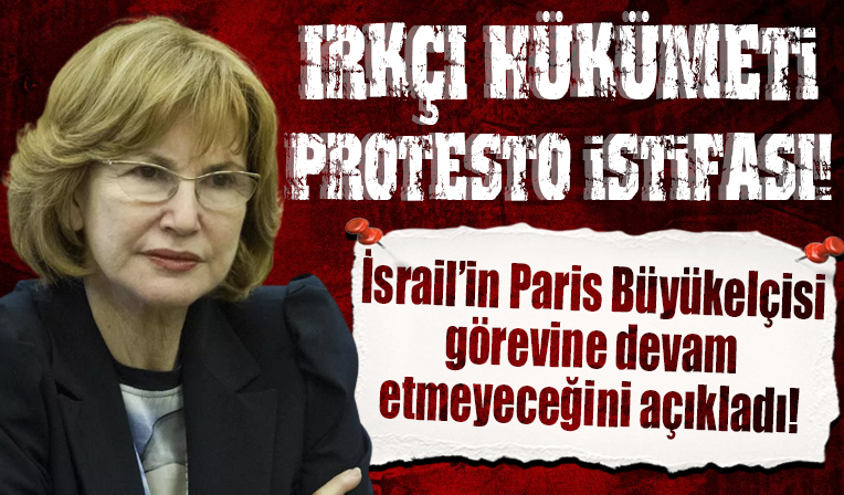 İsrail'in Paris Büyükelçisi'nden protesto istifası: Irkçı hükümetin parçası olmak istemedi!