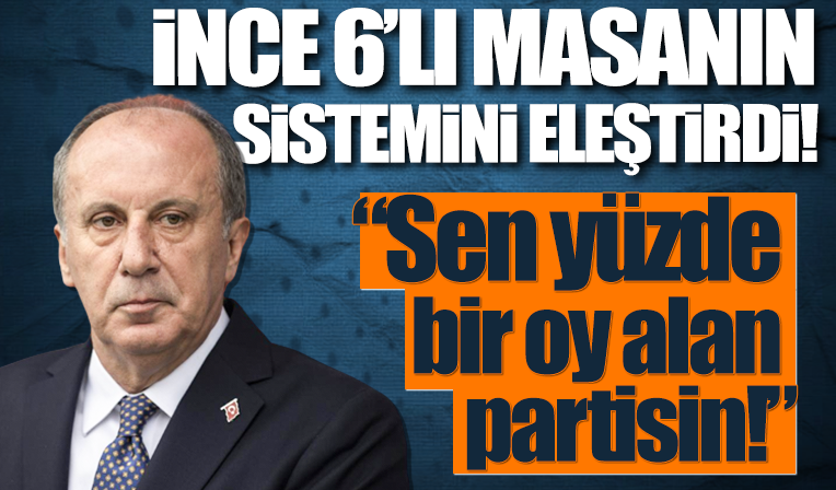 İnce altılı masanın sistemini eleştirdi: Sen yüzde bir oy alan partisin seni mi dinleyecek?