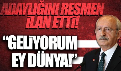 Kılıçdaroğlu adaylığını resmen ilan etti: Geliyorum ey dünya