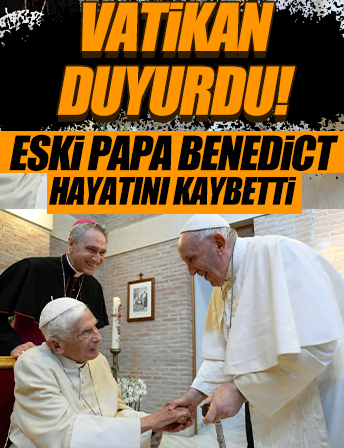 Eski Papa 16. Benedict'in öldüğü açıklandı