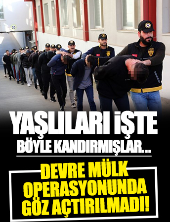 Polisten devre mülk operasyonu! 55 kişi gözaltında