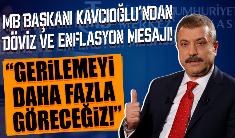Merkez Bankası Başkanı Kavcıoğlu açıkladı! 'Enflasyondaki gerilemeyi daha fazla göreceğiz'