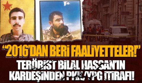 İstiklal Caddesi'ndeki saldırının faillerinden Bilal Hassan'ın kardeşinden PKK/YPG itirafı: 2016'dan beri faaliyetteydi!