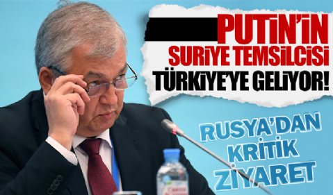 Putin'in Suriye temsilcisi Türkiye'ye geliyor...