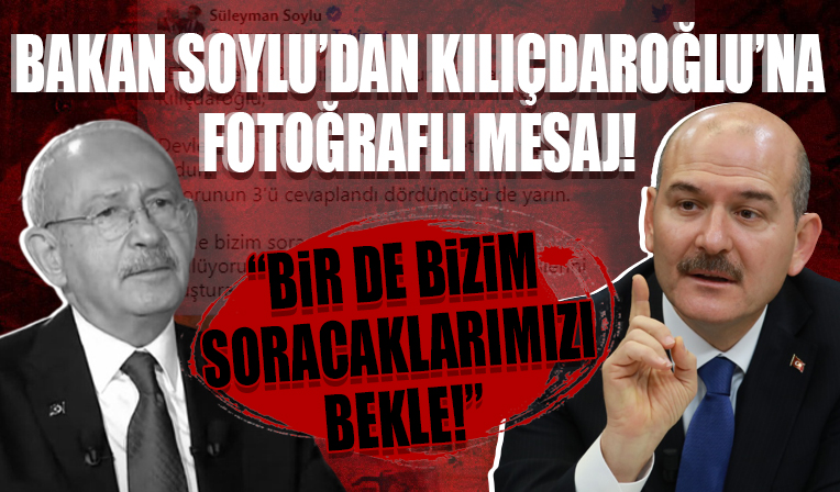 Bakan Soylu'dan Kılıçdaroğlu'na fotoğraflı mesaj! 'Bir de bizim soracaklarımızı bekle'