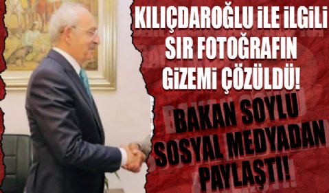 Bakan Soylu sosyal medyadan paylaştı: CHP lideri Kemal Kılıçdaroğlu ile ilgili sır fotoğrafın gizemi çözüldü!