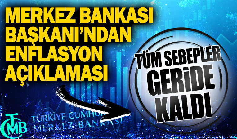 Merkez Bankası Başkanı Şahap Kavcıoğlu: Enflasyonu yükselten tüm sebepler geride kaldı