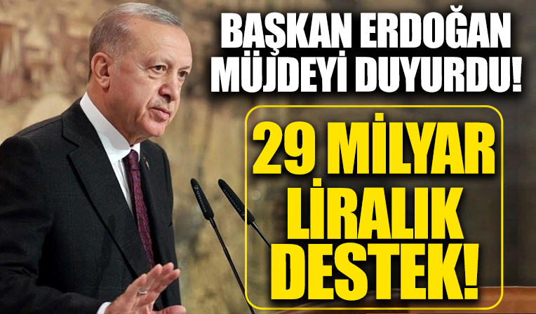 Başkan Erdoğan'dan 29 milyar TL'lik destek müjdesi!