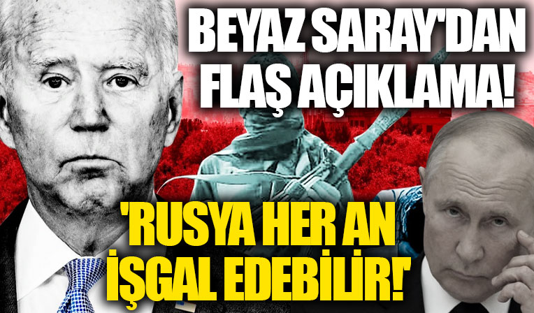 Dünya diken üstünde! Beyaz Saray: Rusya, Ukrayna'yı her an işgal edebilir!