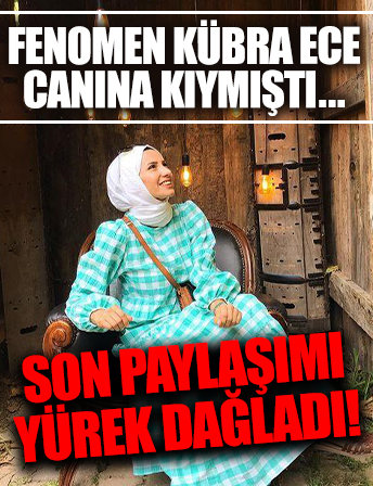 Fenomen Kübra Ece canına kıymıştı! Son paylaşımı yürek dağladı...