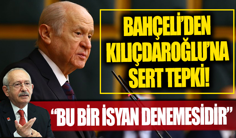 Bahçeli'den Kılıçdaroğlu'na sert tepki! 'Bu bir isyan denemesidir'