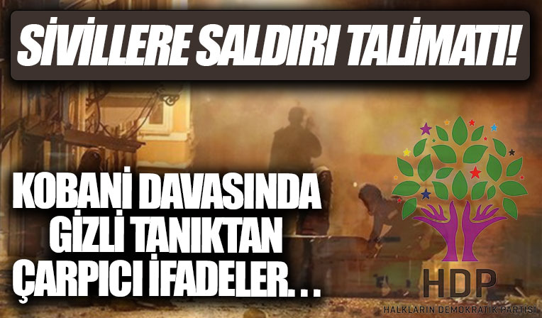 Kobani davasında gizli tanıktan çarpıcı ifadeler: ‘Saldırı talimatı HDP Diyarbakır Merkez Binasına gitti’