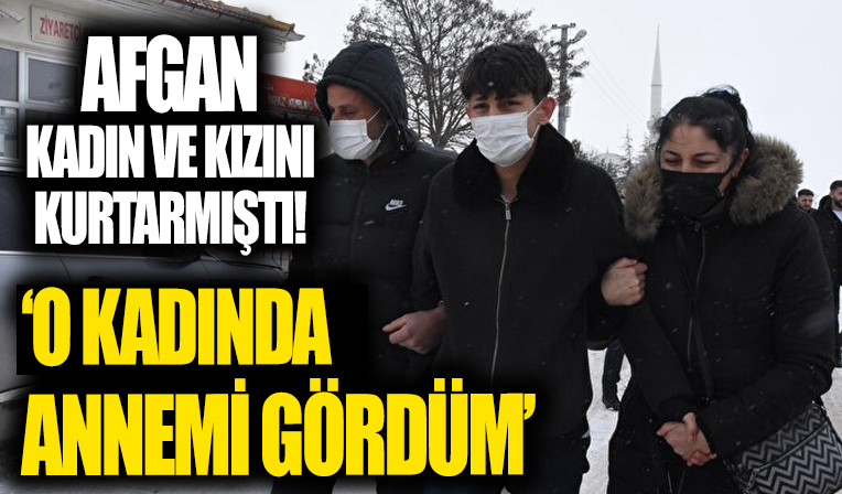 Afgan kadın ve kızını kurtarmıştı!  'Benim annem de şiddet görmüştü'