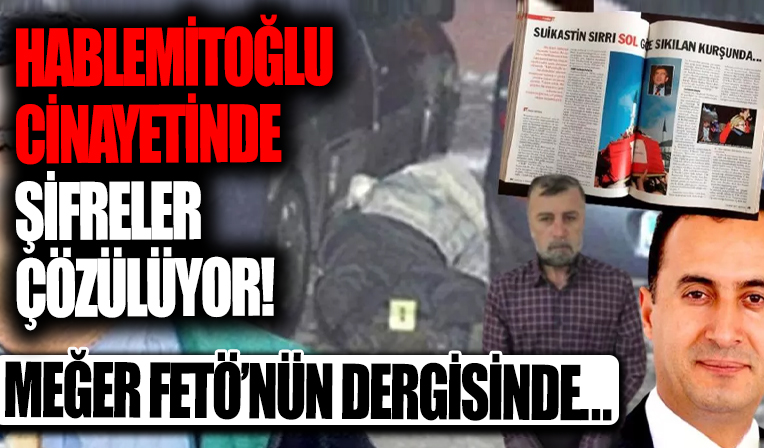 Hablemitoğlu cinayetinde şifreler çözülüyor! Meğer FETÖ'nün dergisinde...