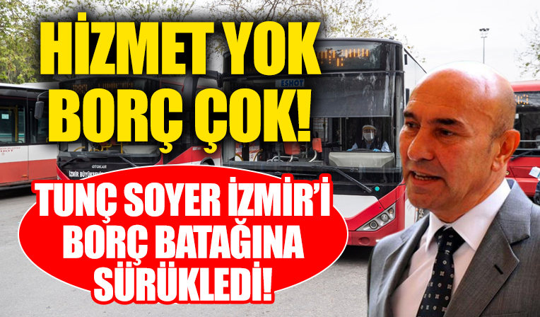 Hizmet yok borç çok! CHP'li İzmir Belediyesi'ne bağlı ESHOT borç parayla mazot alacak