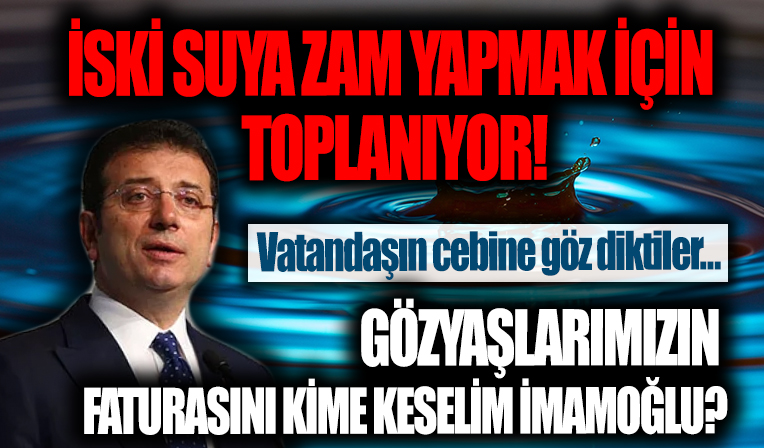 Suya zam kapıda! İSKİ bugün zam için toplanıyor...
