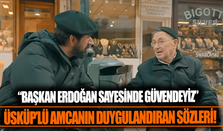 Üsküplü amcanın duygulandıran sözleri! “Erdoğan ve Ak Parti sayesinde Üsküp’te Türkiye’deymiş kadar rahat ve güvendeyiz”