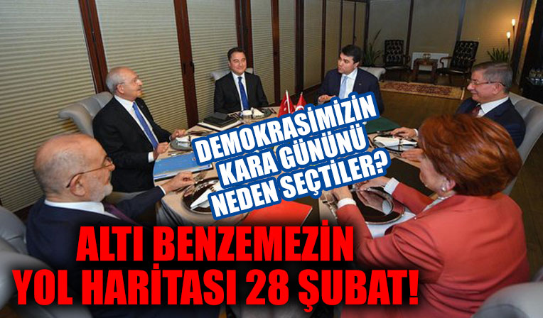 Altı benzemezin yol haritası 28 Şubat! Demokrasimizin kara günün neden seçitler?