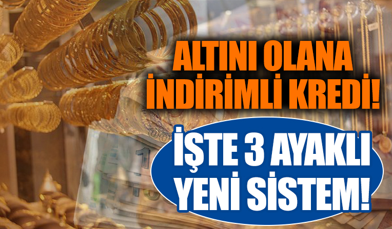 Altını olana indirimli kredi faizi! İşte 3 ayaklı sistemin detayları...