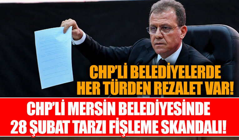 CHP'de her türden skandal var! CHP'li Mersin belediyesinde 28 Şubat tarzı fişleme rezaleti!