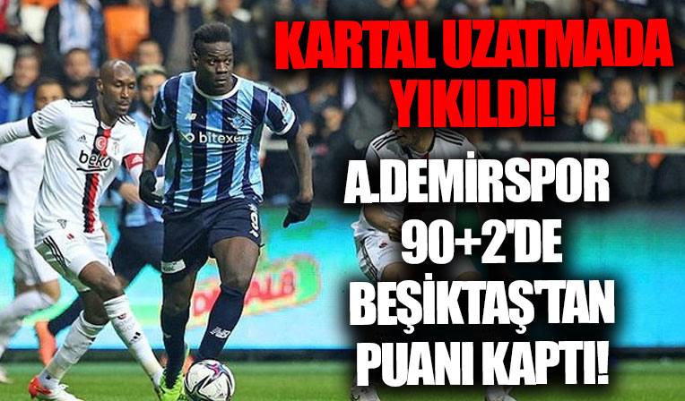 Nefes kesen maçta kazanan çıkmadı! Adana Demirspor, Beşiktaş'tan 90+2'de puanı kaptı