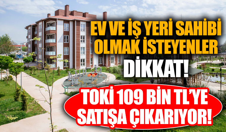 TOKİ'den 109 bin TL'ye 129 konut ve 145 iş yeri!