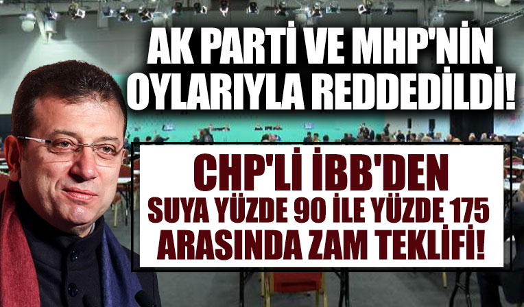 CHP'li İBB'den suya yüzde 90 ile yüzde 175 arasında zam teklifi! AK Parti ve MHP'nin oylarıyla reddedildi