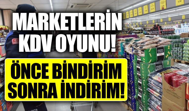 Fırsatçı marketlerin KDV oyunu! Önce zam sonra indirim yaptılar