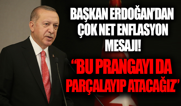 Başkan Erdoğan'dan çok net enflasyon mesajı: Bu prangayı da parçalayıp atacağız