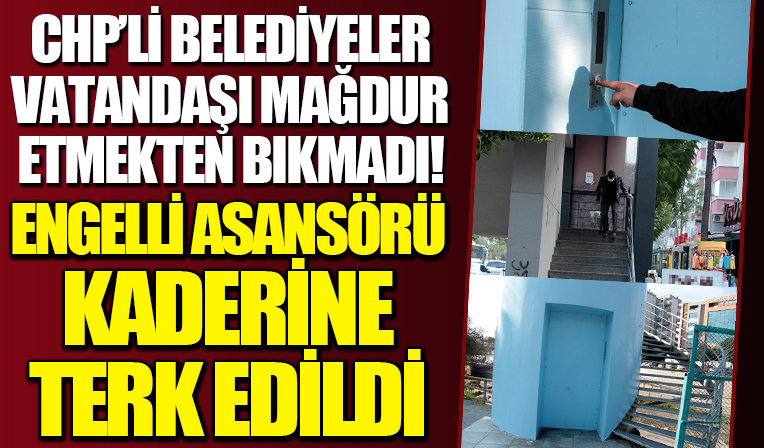 CHP'li belediyede engelli asansörleri kaderine terk edildi: 'Kimse sahip çıkmıyor'