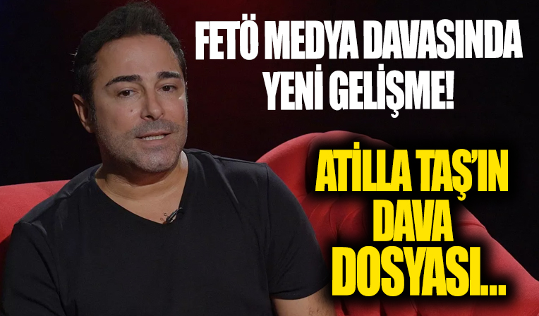 FETÖ medya davasında yeni gelişme! Atilla Taş'ın FETÖ dosyası ayrıldı
