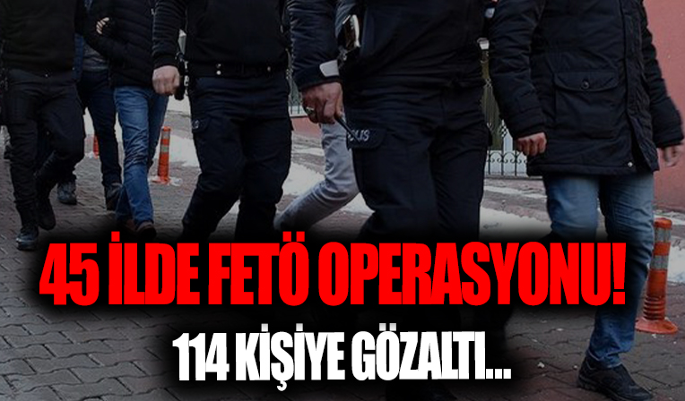45 ilde FETÖ operasyonu! Çok sayıda gözaltı...