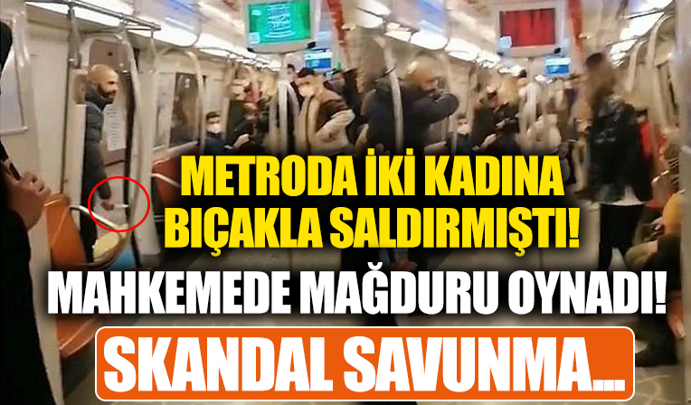 Metroda iki kadın yolcuya bıçak çekmişti! Pişkin savunması mahkeme salonundakileri şaşırttı....