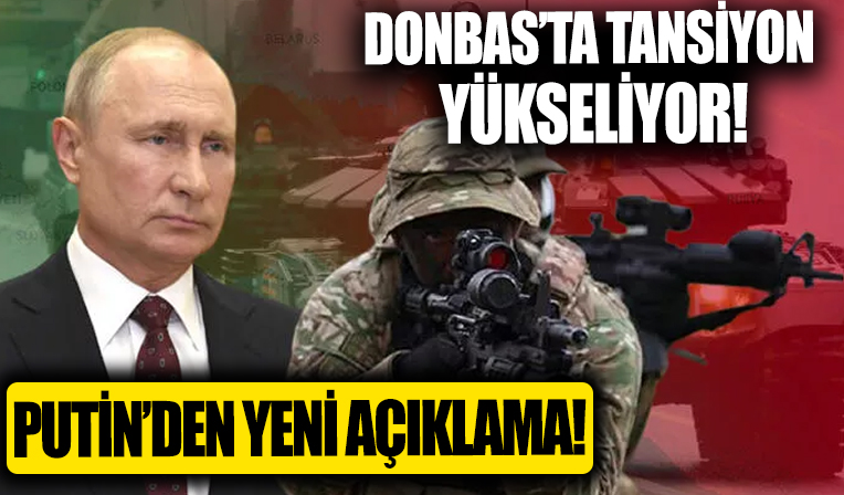 Putin'den bir açıklama daha: Donbas'ta tansiyon yükseliyor...
