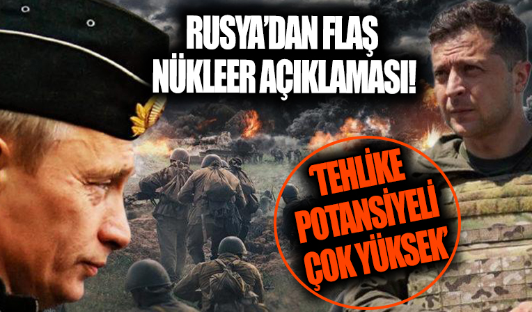 Rusya'dan flaş 'Nükleer' açıklaması! 'Tehlike potansiyeli çok yüksek'