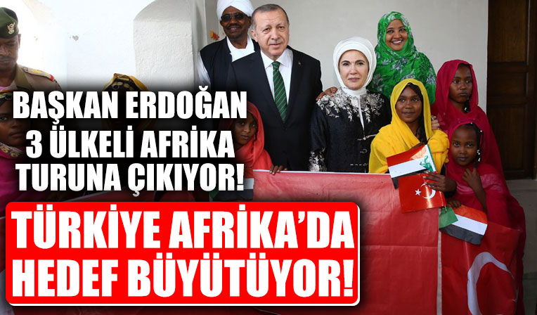 Başkan Erdoğan'ın Afrika turu başlıyor