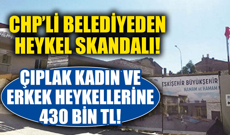 CHP'den heykel skandalı! Çırılçıplak erkek ve kadın heykellerine 430 bin lira
