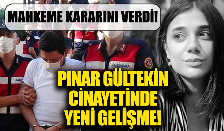 Pınar Gültekin davasında son dakika gelişmesi!