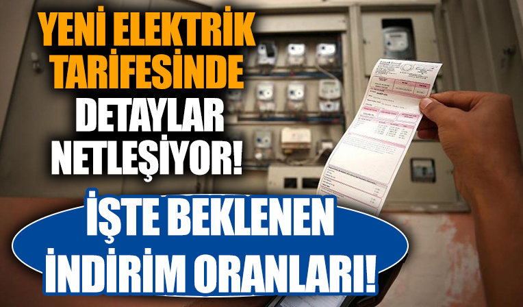 Yeni elektrik tarifesinde detaylar netleşiyor! İşte indirim oranları...