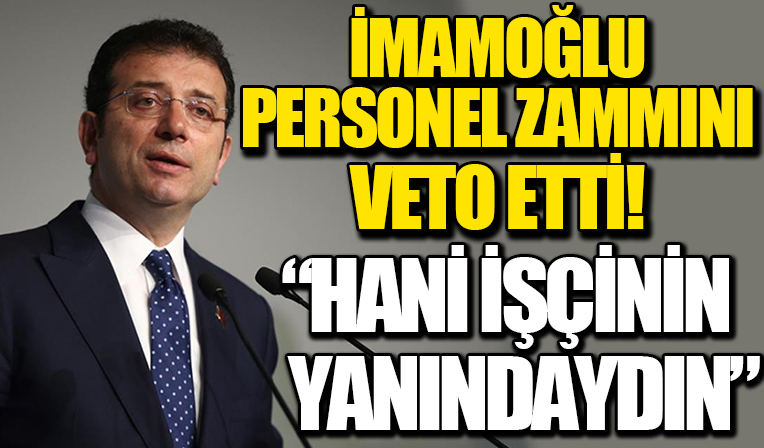 Ekrem İmamoğlu personel zammını veto etti!